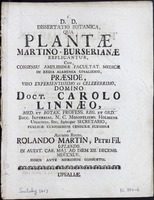 Dissertatio botanica, qua plantae Martino-Burserianae explicantur, cum, consensu Amplissimae Facultat. Medicae in Regia Academia Upsaliensi, praeside, viro experientissimo et celeberrimo, domino Doct. Carolo Linnaeo ... publicae curiosorum censurae submissa ab alumno regio, Rolando Martin, Petri Fil. Uplando. In Audit. Car. Maj. Ad diem XII Decemb. MDCCXLV. Horis ante meridiem consuetis.