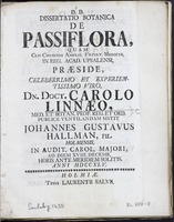 Dissertatio botanica de Passiflora, quam cum consensu Amplis. Facult. Medicae, in Reg. Acad. Upsalensi, praeside, celeberrimo et experientissimo viro, Dn. Doct. Carolo Linnaeo ... publice ventilandam sistit Johannes Gustavus Hallman, Fil. Holmensis. In Audit. Carol. Majori, ad diem XVIII. Decemb. Horis ante meridiem solitis. Anni MDCCXLV.